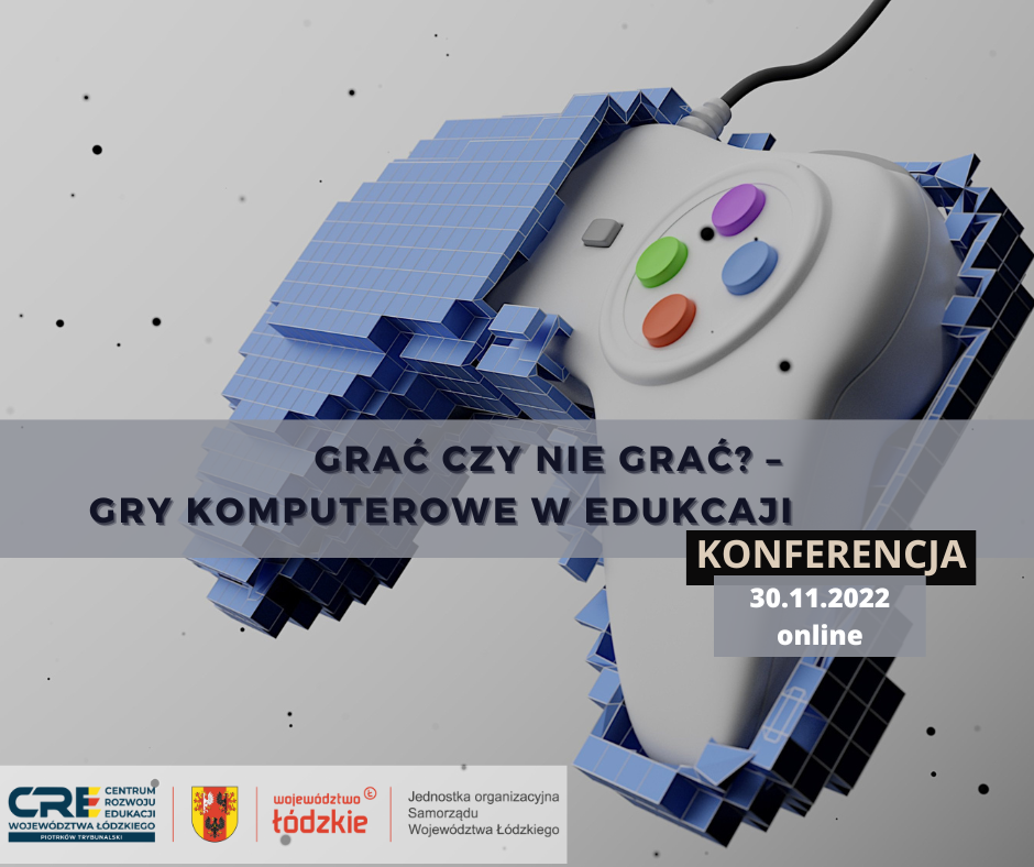 GRAĆ CZY NIE GRAĆ? – GRY KOMPUTEROWE W EDUKACJI- konferencja 30.11.2022